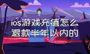 ios游戏充值怎么退款半年以内的