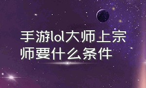 手游lol大师上宗师要什么条件