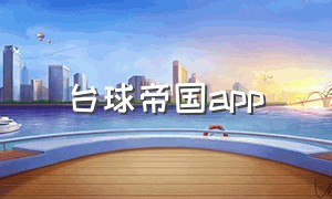 台球帝国app（台球帝国APP延长线）