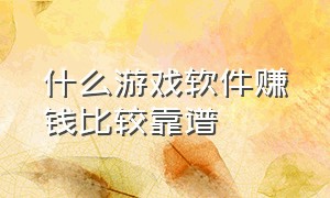 什么游戏软件赚钱比较靠谱