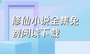 修仙小说全集免费阅读下载