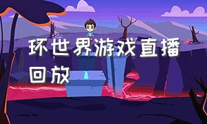 环世界游戏直播回放