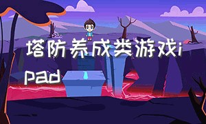 塔防养成类游戏ipad（十大著名塔防ipad游戏）