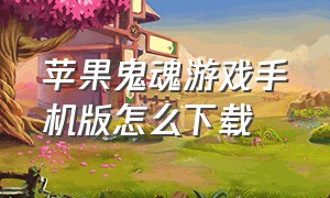 苹果鬼魂游戏手机版怎么下载