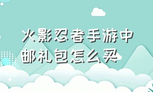 火影忍者手游中邮礼包怎么买