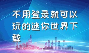 不用登录就可以玩的迷你世界下载