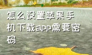 怎么设置苹果手机下载APP需要密码