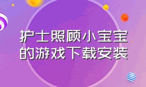 护士照顾小宝宝的游戏下载安装