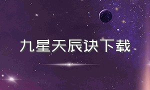 九星天辰诀下载（九星天辰诀下载奇书网）