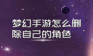 梦幻手游怎么删除自己的角色