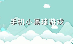 手机小黑球游戏