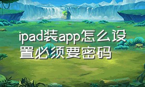 ipad装app怎么设置必须要密码