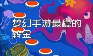 梦幻手游最稳的转金（梦幻手游0元党攻略囤货）