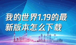 我的世界1.19的最新版本怎么下载