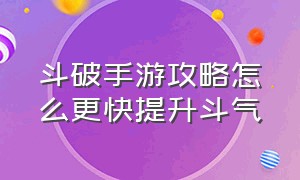 斗破手游攻略怎么更快提升斗气