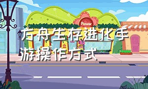 方舟生存进化手游操作方式（方舟生存进化手游全程教学）