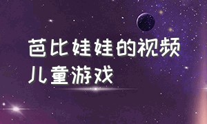 芭比娃娃的视频儿童游戏