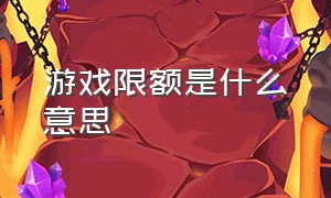 游戏限额是什么意思