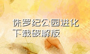 侏罗纪公园进化下载破解版