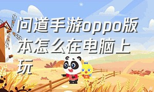 问道手游oppo版本怎么在电脑上玩