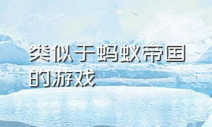 类似于蚂蚁帝国的游戏（和指尖帝国差不多的单机游戏）