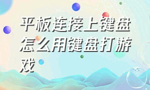 平板连接上键盘怎么用键盘打游戏