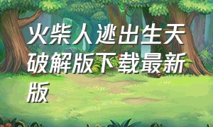 火柴人逃出生天破解版下载最新版