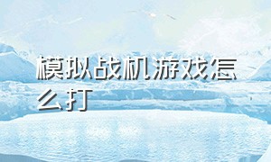 模拟战机游戏怎么打