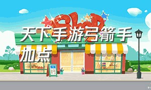 天下手游弓箭手加点