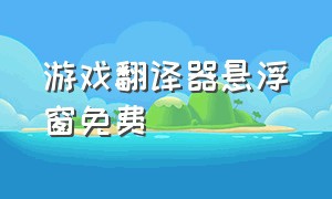 游戏翻译器悬浮窗免费