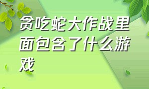 贪吃蛇大作战里面包含了什么游戏