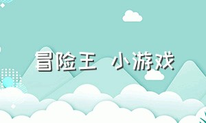 冒险王 小游戏（冒险王小游戏快速下载）