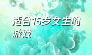 适合15岁女生的游戏