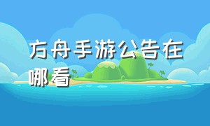 方舟手游公告在哪看