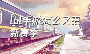 lol手游怎么又更新赛季（lol手游去哪更新）