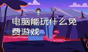 电脑能玩什么免费游戏