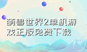 萌兽世界2单机游戏正版免费下载（萌兽世界单机版免内购版）