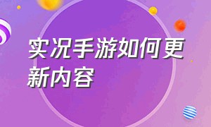 实况手游如何更新内容（实况手游大更新为什么一拖再拖）