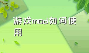 游戏mod如何使用（游戏如何正确添加MOD）