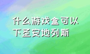 什么游戏盒可以下圣安地列斯