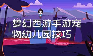 梦幻西游手游宠物幼儿园技巧