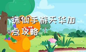 诛仙手游天华加点攻略