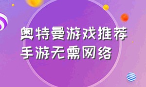 奥特曼游戏推荐手游无需网络