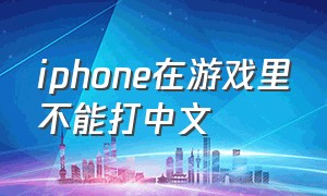 iphone在游戏里不能打中文