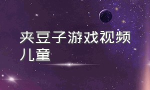 夹豆子游戏视频儿童