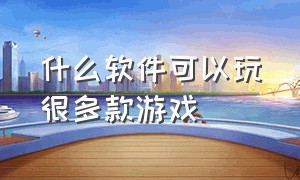 什么软件可以玩很多款游戏