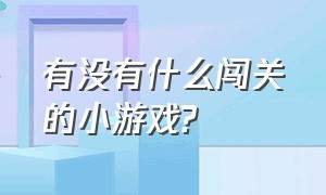 有没有什么闯关的小游戏?