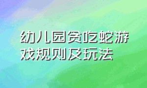 幼儿园贪吃蛇游戏规则及玩法