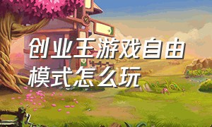 创业王游戏自由模式怎么玩