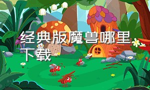 经典版魔兽哪里下载（魔兽单机版免费下载地址）